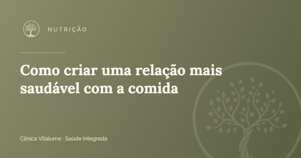 Como criar uma relação mais saudável com a comida